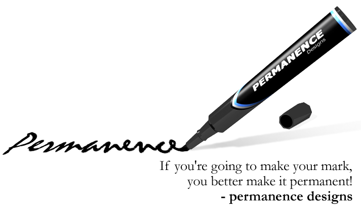 If you're going to make your mark, you better make it permanent! -permanence designs